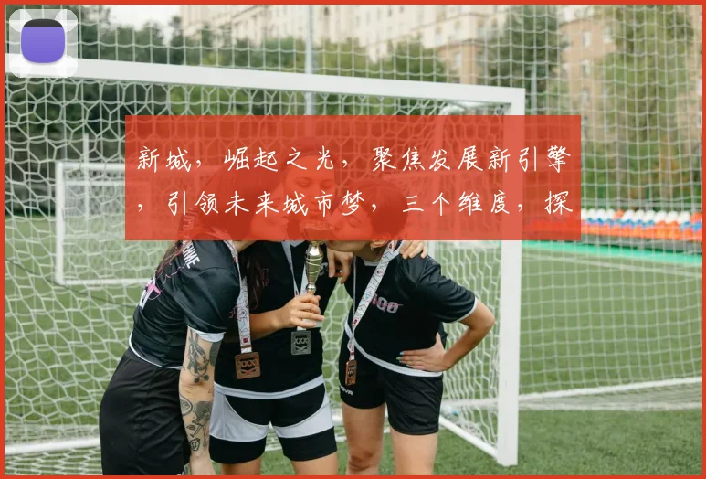 新城，崛起之光，聚焦发展新引擎，引领未来城市梦，三个维度，探索无限可能。