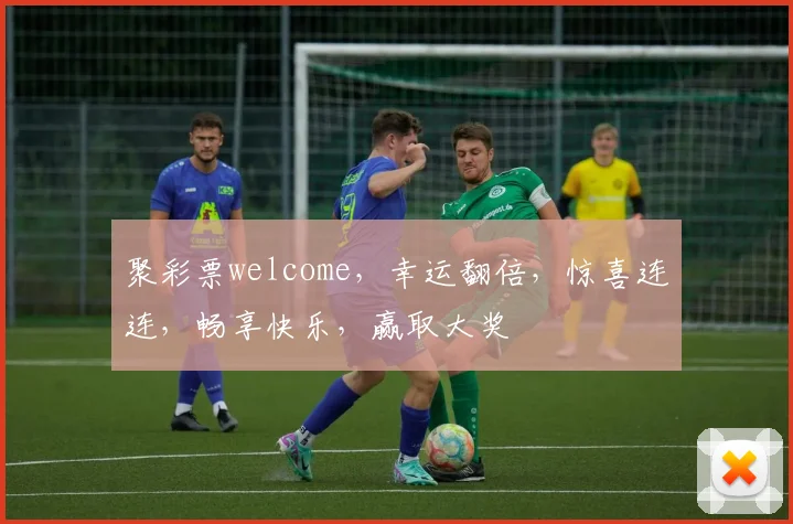 聚彩票welcome，幸运翻倍，惊喜连连，畅享快乐，赢取大奖